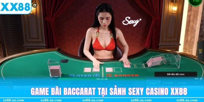Game bài Baccarat đình đám tại Sexy Casino XX88